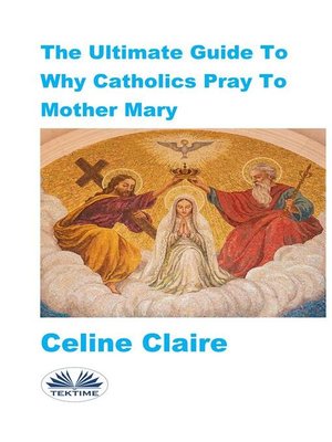 cover image of The Ultimate Guide to Why Catholics Pray to Mother Mary